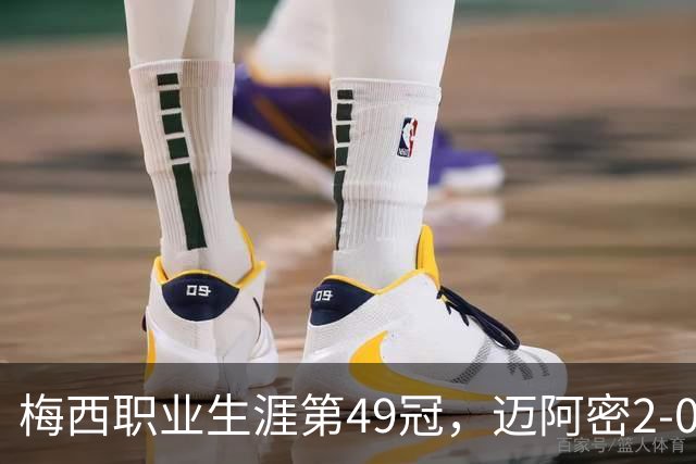 梅西职业生涯第49冠，迈阿密2-0战胜蓝十字